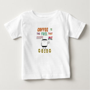 Coffee Is The Fuel That Keeps Me Going Baby T-Shirt