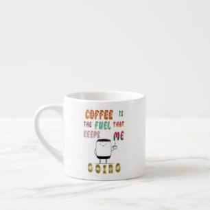 Coffee Is The Fuel That Keeps Me Going Espresso Cup