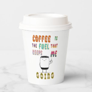 Coffee Is The Fuel That Keeps Me Going Paper Cups