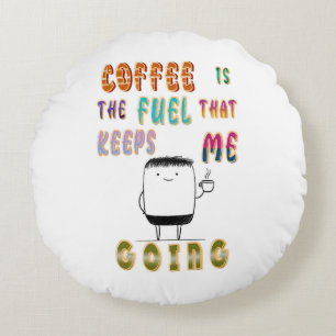 Coffee Is The Fuel That Keeps Me Going Round Pillow