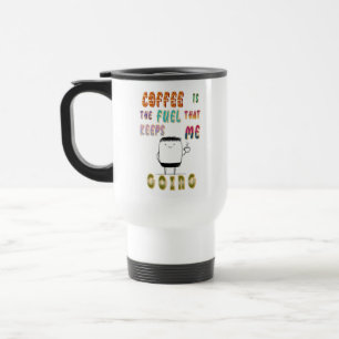 Coffee Is The Fuel That Keeps Me Going Travel Mug