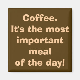 Coffee is the Most Important Meal Magnet