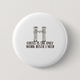 Coffee Is The Only Work Bestie I Need Classic 2 Inch Round Button