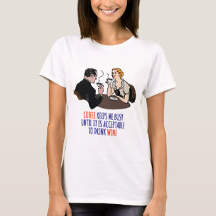 Coffee keeps me busy until it is acceptable.. wine T-Shirt