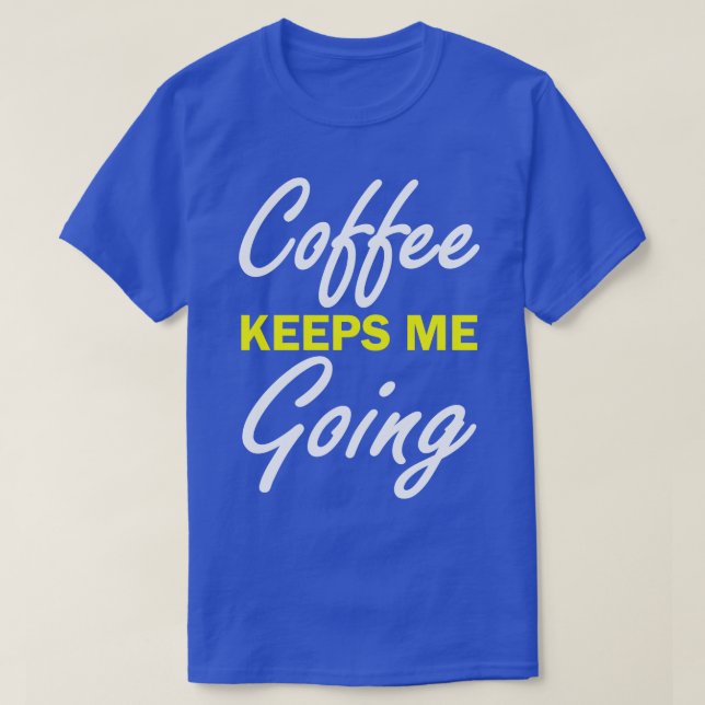 Coffee Keeps Me Going  T-Shirt (Design Front)