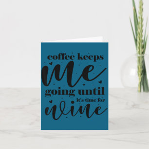 Coffee keeps me going until it's time for wine  card