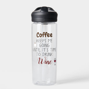Coffee Keeps Me Going Until Its Time To Drink Wine Water Bottle