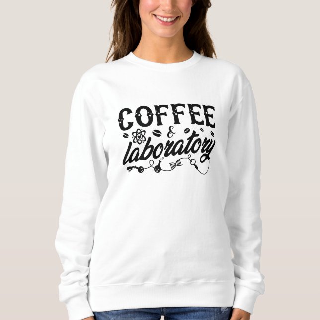 Coffee & Laboratory Lab Tech Chemist Technician Sweatshirt (Front)