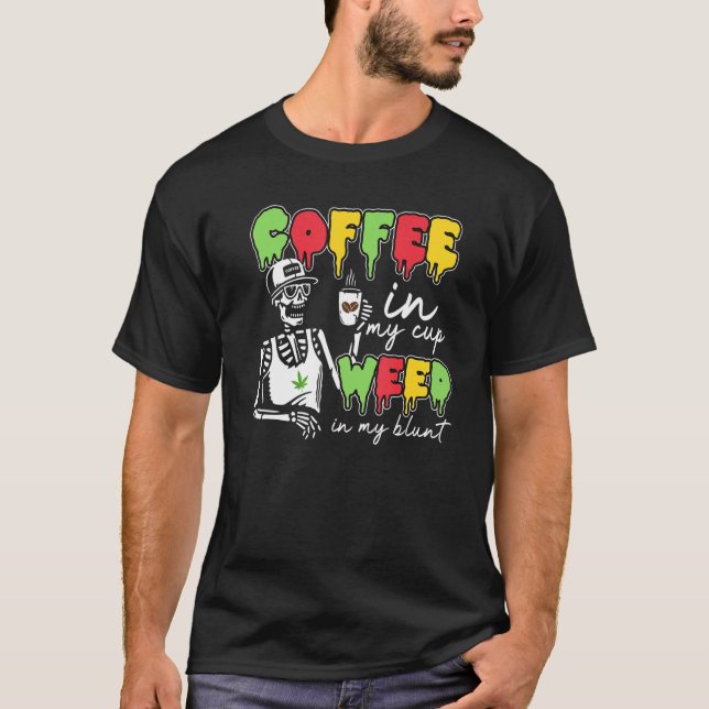 Coffee Life Coffee In My Cup Weed Skeleton Coffee  T-Shirt (Front)
