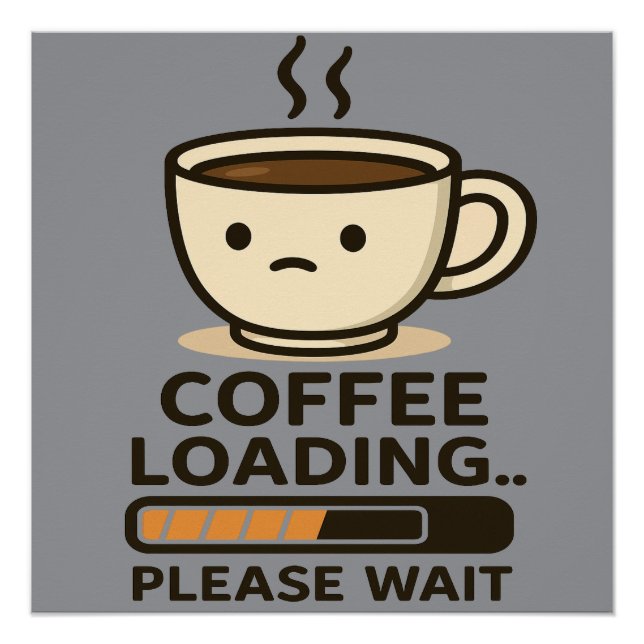 Coffee Loading Please Wait- Funny Morning Caffeine Poster (Front)
