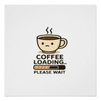 Coffee Loading Please Wait- Funny Morning Caffeine