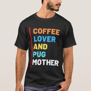 Coffee Lover And Pug Mother Shirt, Gift For Pug Mo T-Shirt