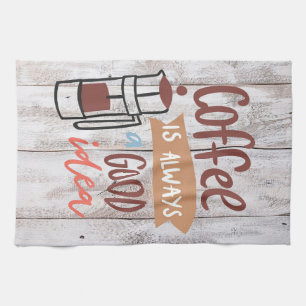 Coffee Lover Coffee Is Always A Good Idea Kitchen Towel