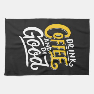 Coffee Lover Drink Coffee And Do Good Anything Kitchen Towel