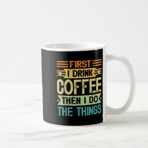 Coffee Lover First I Drink Coffee Then I Do The Th Coffee Mug