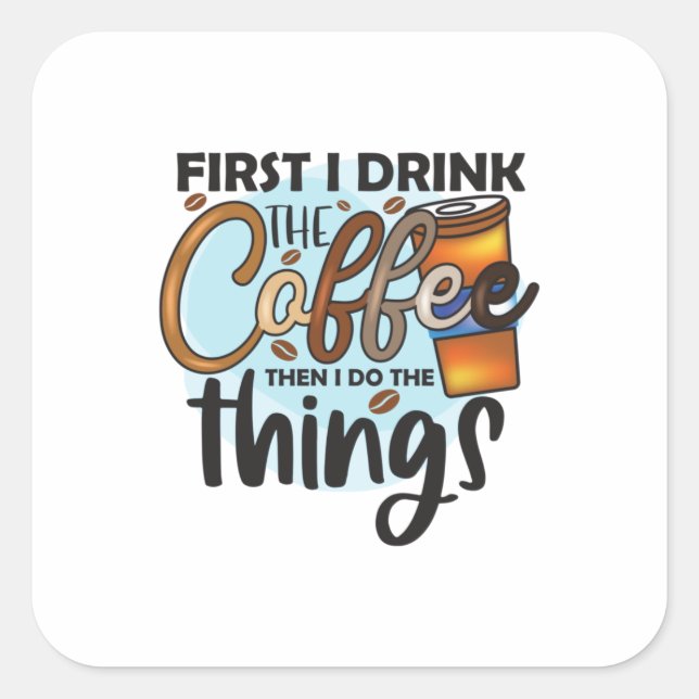 Coffee Lover First I Drink The Coffee Square Sticker (Front)