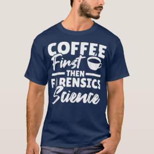 Coffee Lover Forensic Investigator Funny Forensic T-Shirt