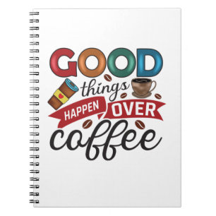 Coffee Lover Good Things Happen Over Coffee Notebook