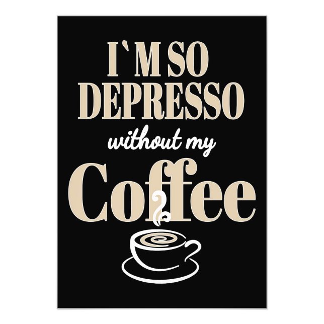 Coffee Lover I Am So Depresso Without My Coffee Photo Print (Front)
