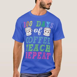 Coffee Lover Teacher 100 Days Of Coffee Teach Repe T-Shirt