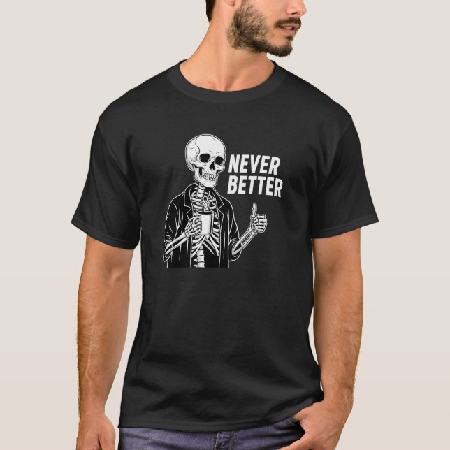 Coffee Lover Tired Skeleton Never Better Thumbs Up T-Shirt (Front)