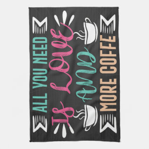 Coffee Lover You Need Is Love Any More Coffee Kitchen Towel