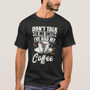 Coffee Lovers Don't Talk To Me Until I've Had My C T-Shirt
