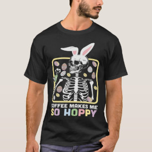 Coffee Make Me so Happy Skeleton Easter Day Egg Hu T-Shirt