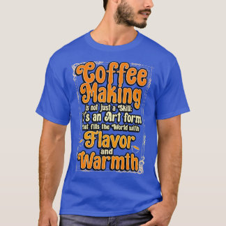 Coffee Maker Coffee Making Is Not Just A Skill Its T-Shirt