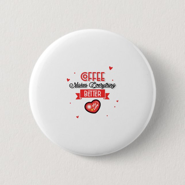 Coffee Makes Everything Better 2 Inch Round Button (Front)