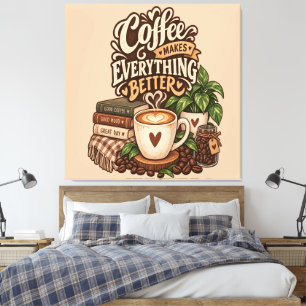 Coffee Makes Everything Better – Cozy Coffee Lover Canvas Print