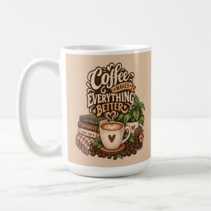 Coffee Makes Everything Better – Cozy Coffee Lover Mug