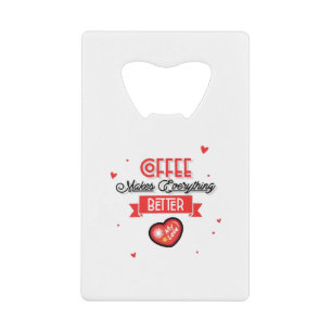 Coffee Makes Everything Better Credit Card Bottle Opener