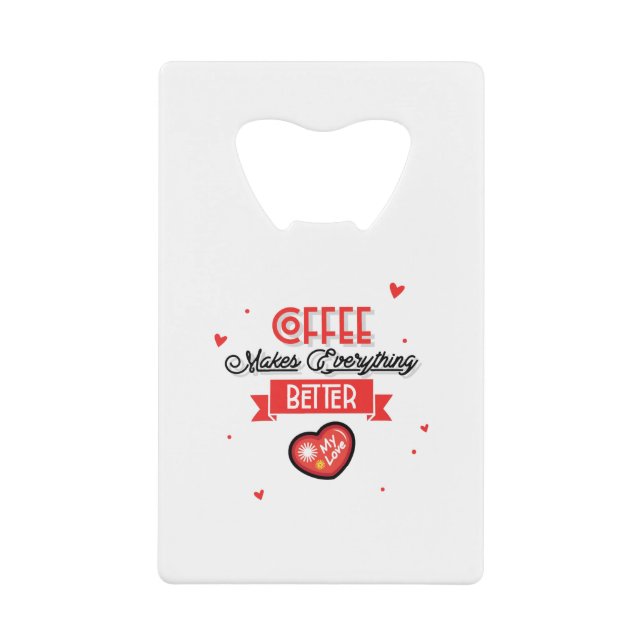 Coffee Makes Everything Better Credit Card Bottle Opener (Front)