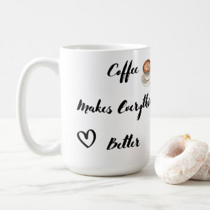 Coffee Makes Everything Better on a Mug