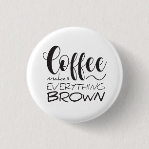 Coffee makes everything brown. 1 inch round button
