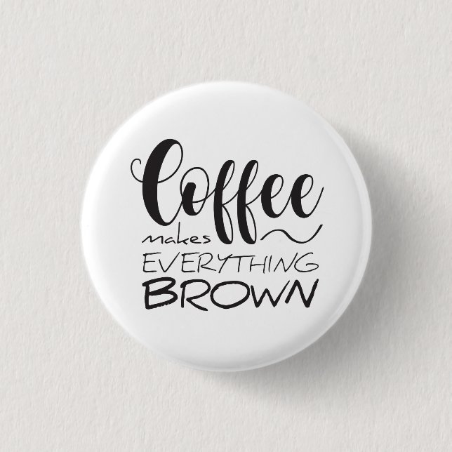Coffee makes everything brown.  1 inch round button (Front)