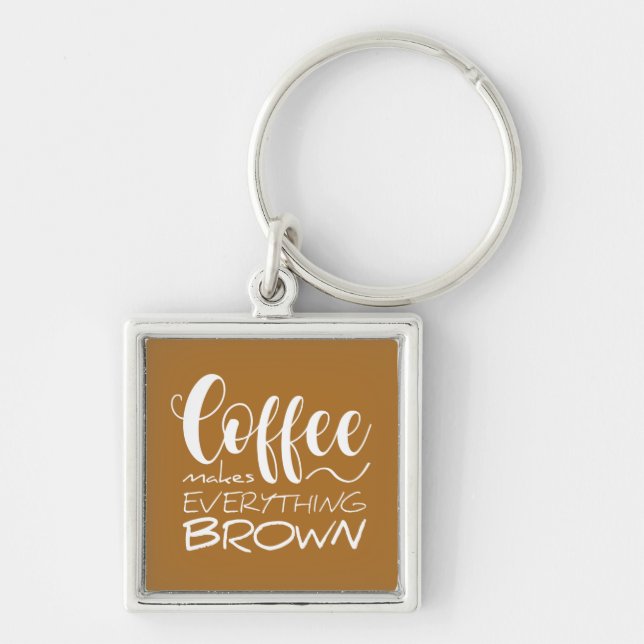 Coffee makes everything brown. keychain (Front)