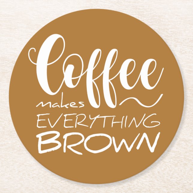 Coffee makes everything brown. round paper coaster (Front)