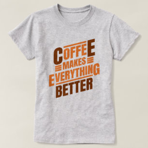Coffee Makes Everything   Funny Saying T-Shirt