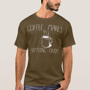 Coffee Makes Everything Okayer, Better Perfect Ama T-Shirt