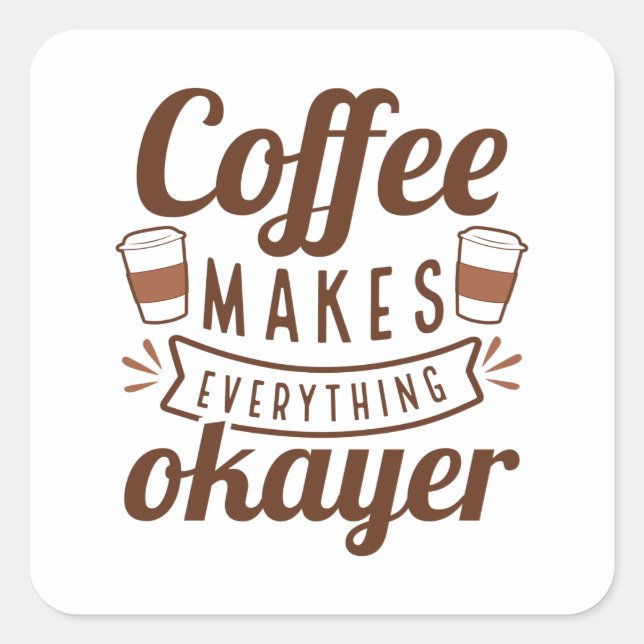 Coffee Makes Everything Okayer Square Sticker (Front)