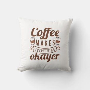 Coffee Makes Everything Okayer Throw Pillow