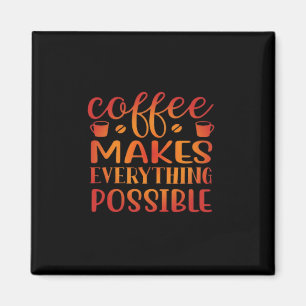 Coffee Makes Everything Possible Love Magnet