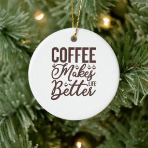 Coffee Makes Life Better Ceramic Ornament