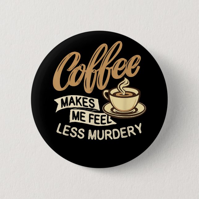 Coffee Makes Me Feel Less Murdery 2 Inch Round Button (Front)