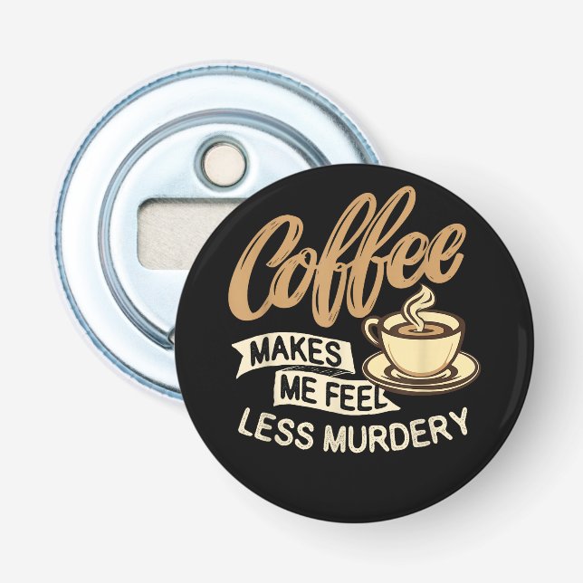 Coffee Makes Me Feel Less Murdery Bottle Opener (Front)