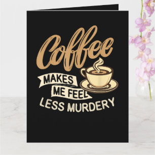 Coffee Makes Me Feel Less Murdery Card