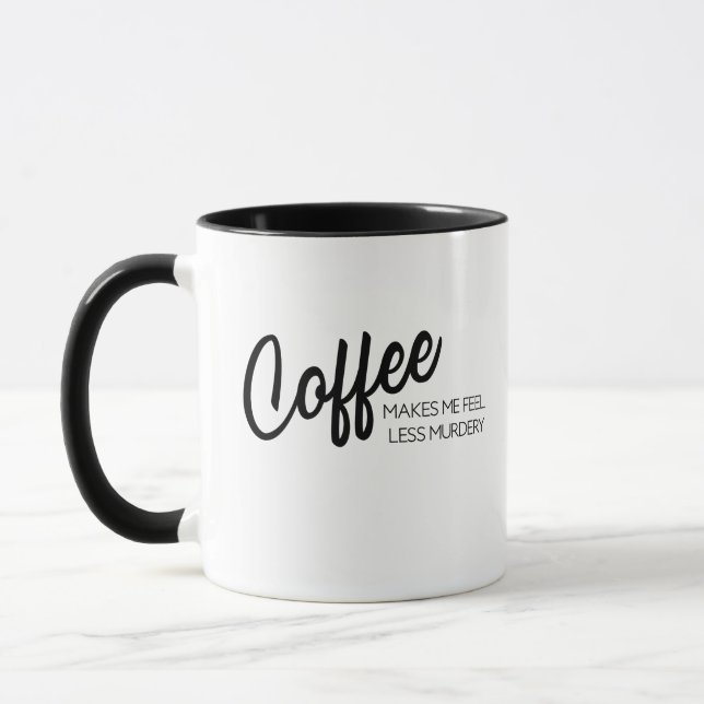 Coffee Makes Me Feel Less Murdery Coffee Mug (Left)