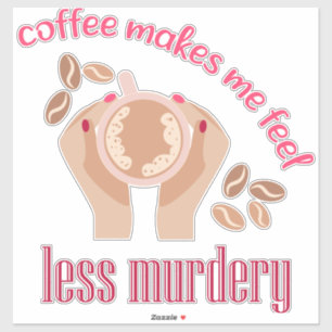 Coffee makes me feel less murdery funny quote